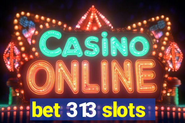 bet 313 slots