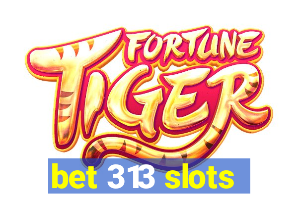 bet 313 slots