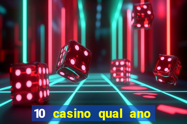 10 casino qual ano de lan?amento