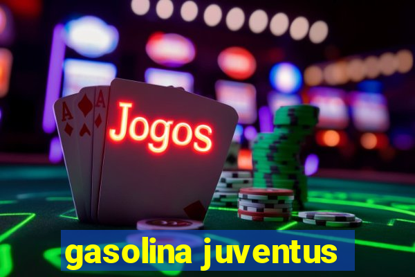 gasolina juventus