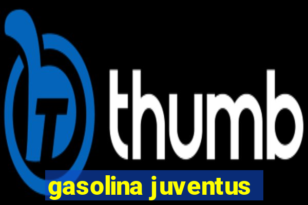 gasolina juventus