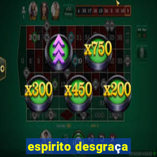 espirito desgraça