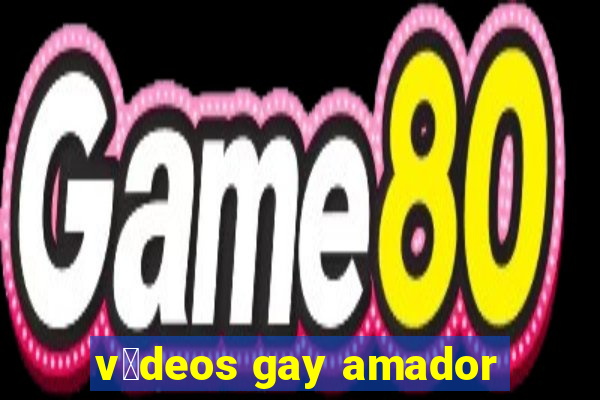 v铆deos gay amador