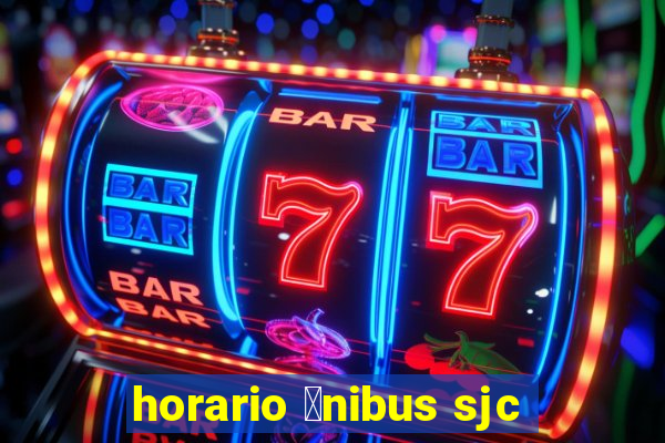 horario 么nibus sjc