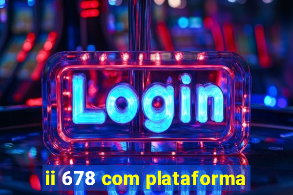 ii 678 com plataforma