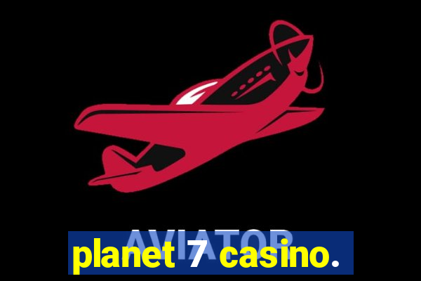 planet 7 casino.