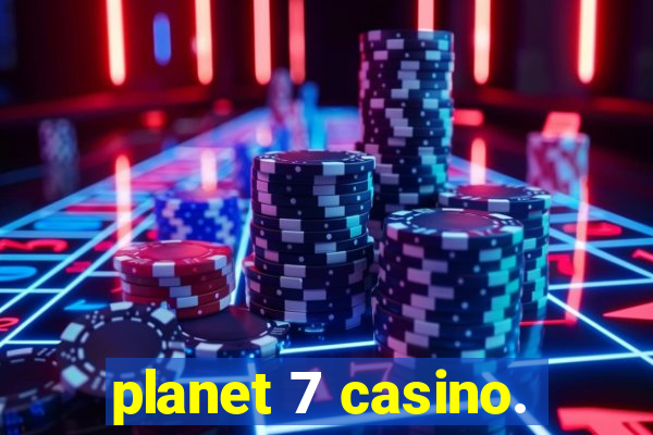 planet 7 casino.