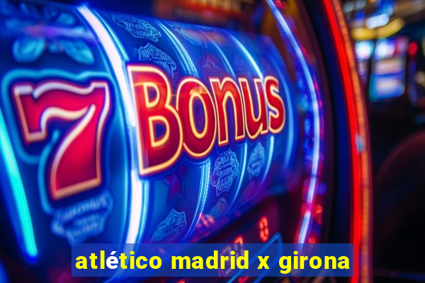 atlético madrid x girona