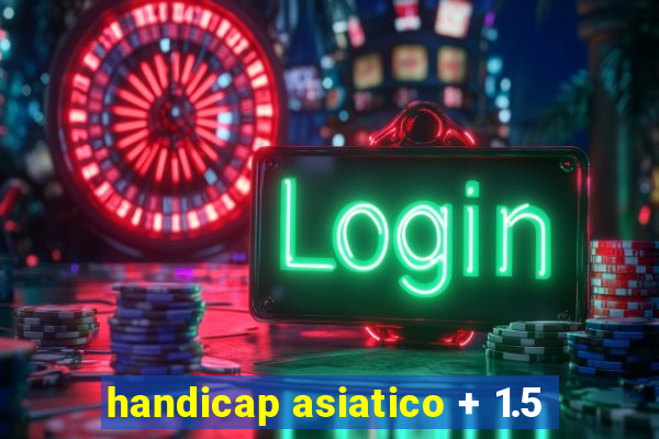 handicap asiatico + 1.5