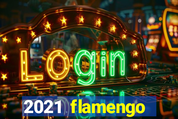 2021 flamengo ganhou oq