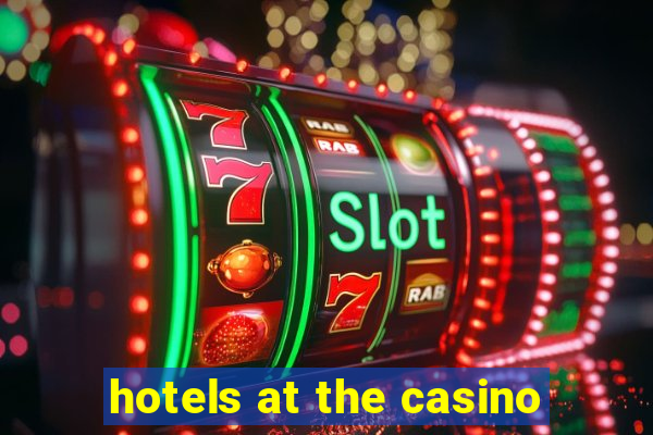 hotels at the casino