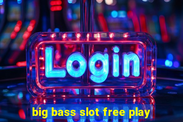 big bass slot free play