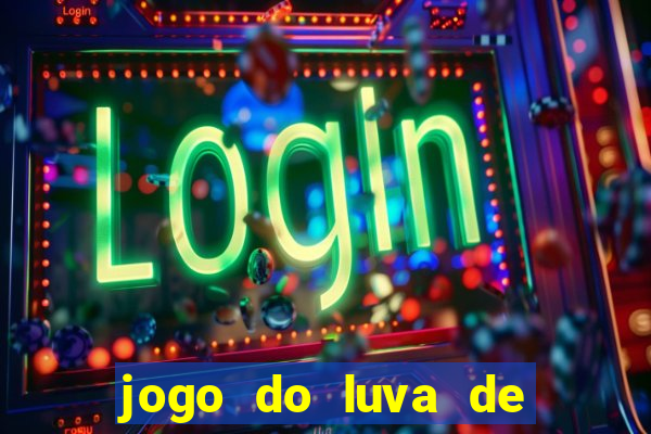 jogo do luva de pedreiro aposta