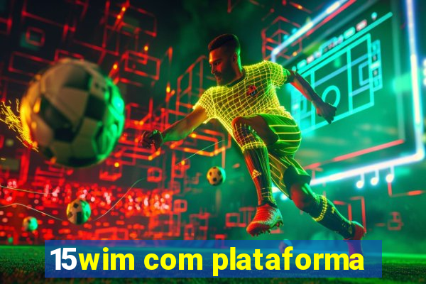 15wim com plataforma