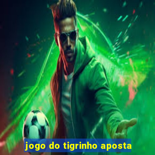 jogo do tigrinho aposta