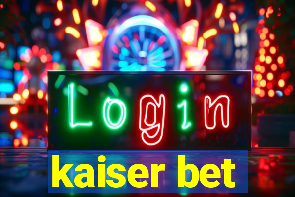 kaiser bet