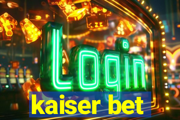 kaiser bet