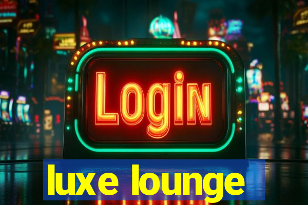 luxe lounge