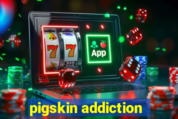 pigskin addiction