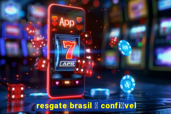 resgate brasil 茅 confi谩vel