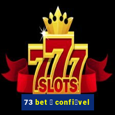 73 bet 茅 confi谩vel