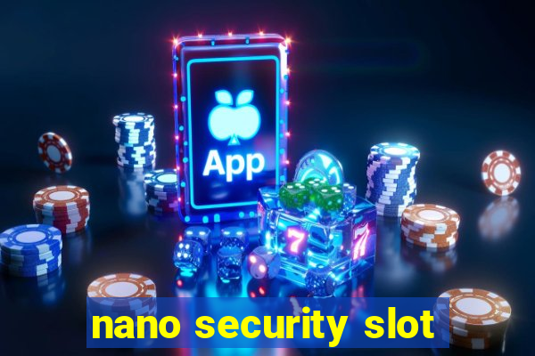 nano security slot