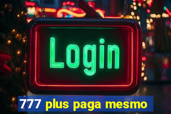 777 plus paga mesmo