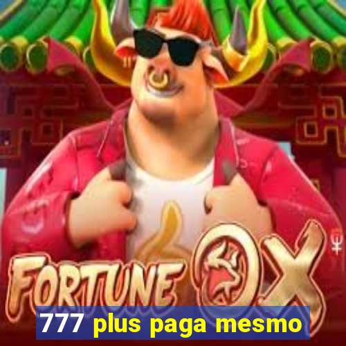 777 plus paga mesmo