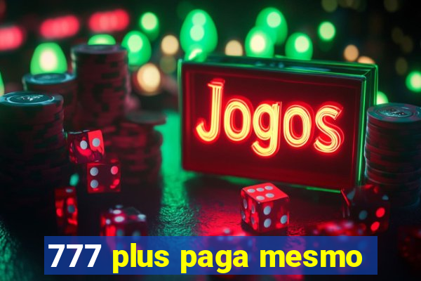 777 plus paga mesmo