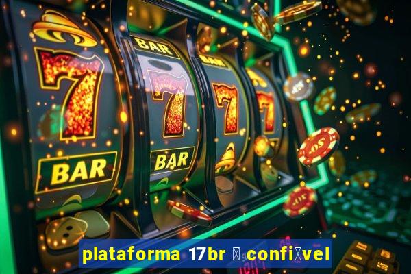 plataforma 17br 茅 confi谩vel