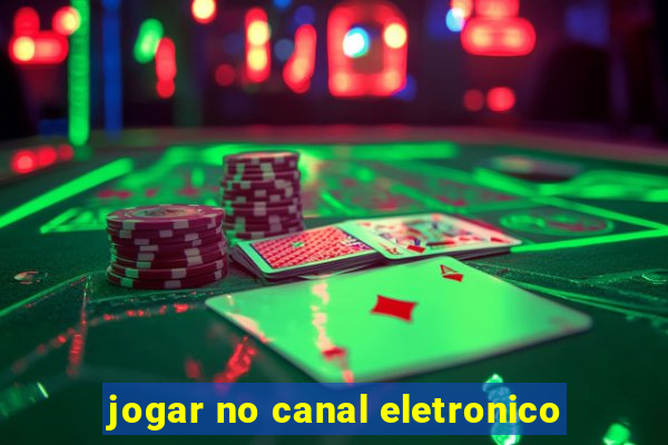 jogar no canal eletronico