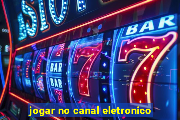 jogar no canal eletronico