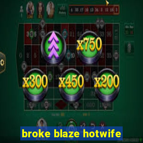 broke blaze hotwife