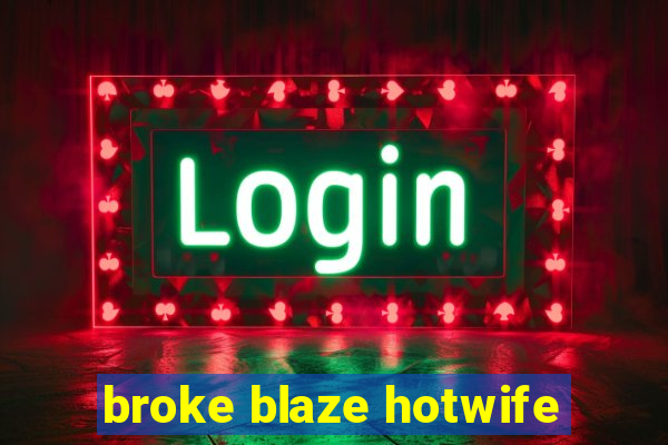 broke blaze hotwife