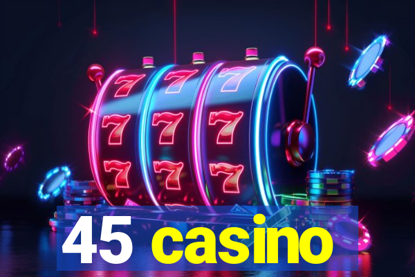 45 casino