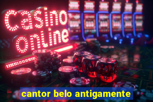 cantor belo antigamente