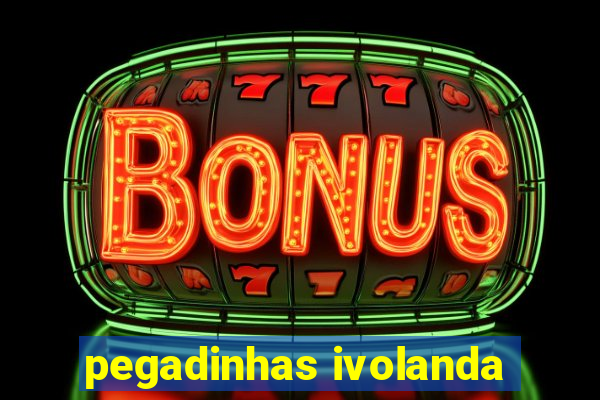 pegadinhas ivolanda