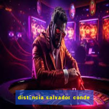 dist芒ncia salvador conde