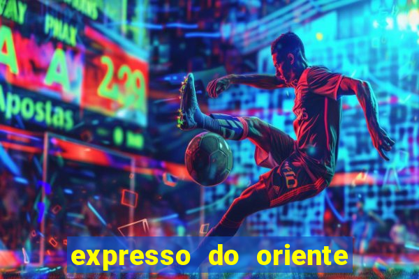 expresso do oriente rota atual