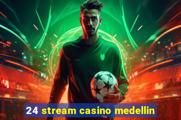 24 stream casino medellin