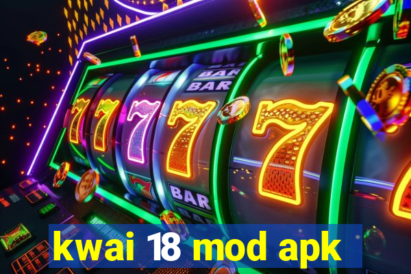 kwai 18 mod apk