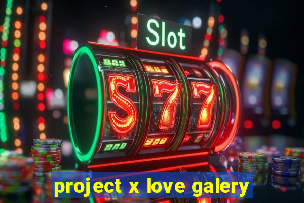 project x love galery