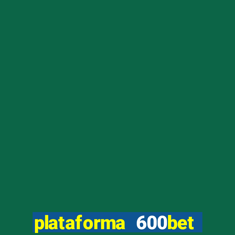 plataforma 600bet 茅 confi谩vel