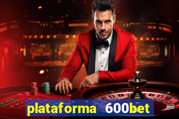 plataforma 600bet 茅 confi谩vel