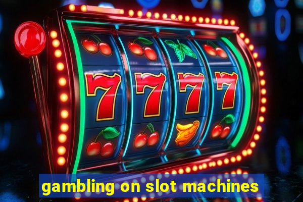 gambling on slot machines