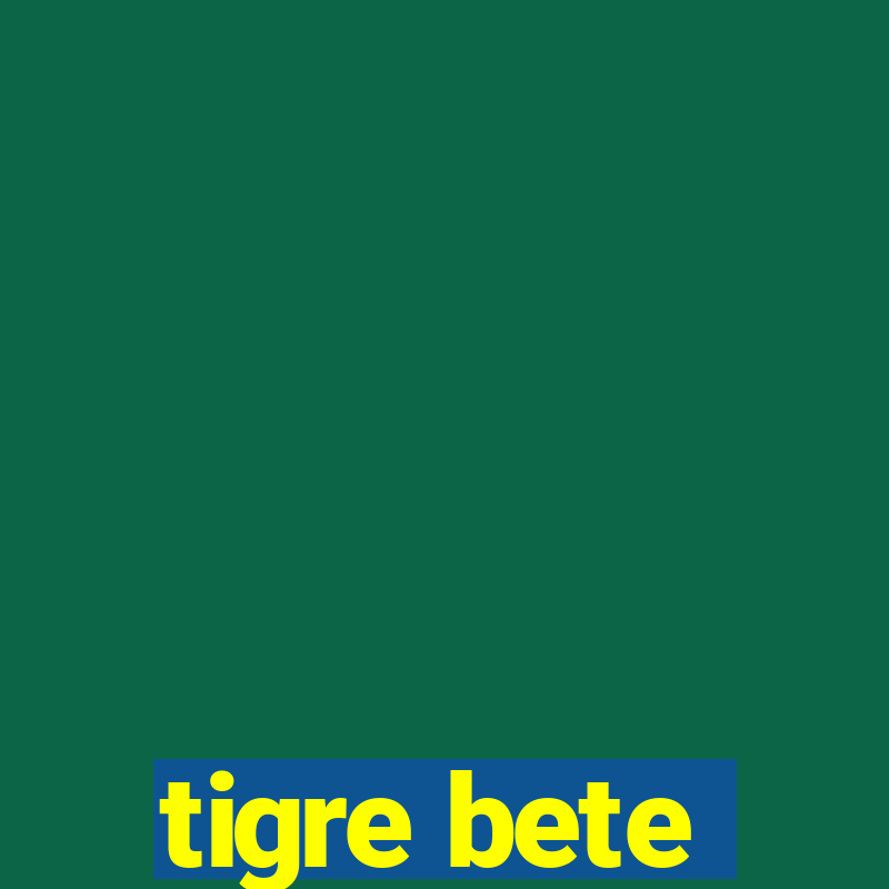 tigre bete