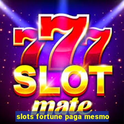 slots fortune paga mesmo