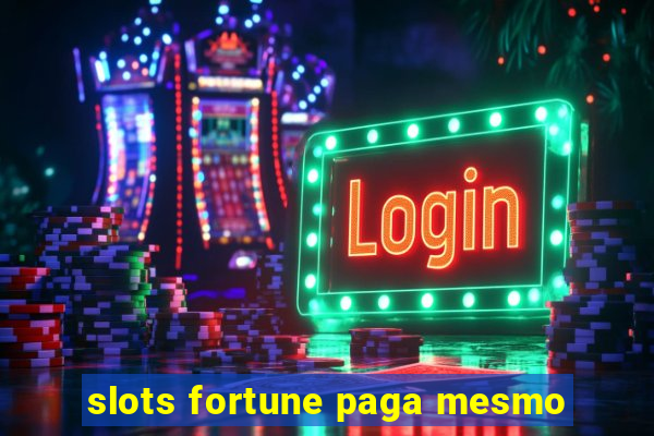 slots fortune paga mesmo