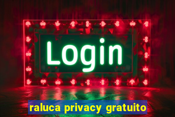 raluca privacy gratuito