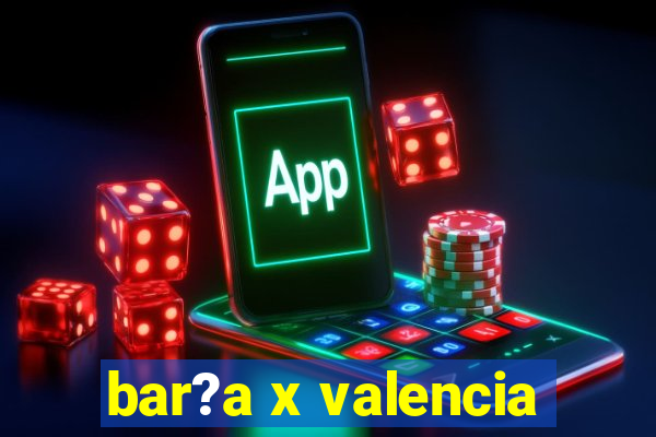 bar?a x valencia